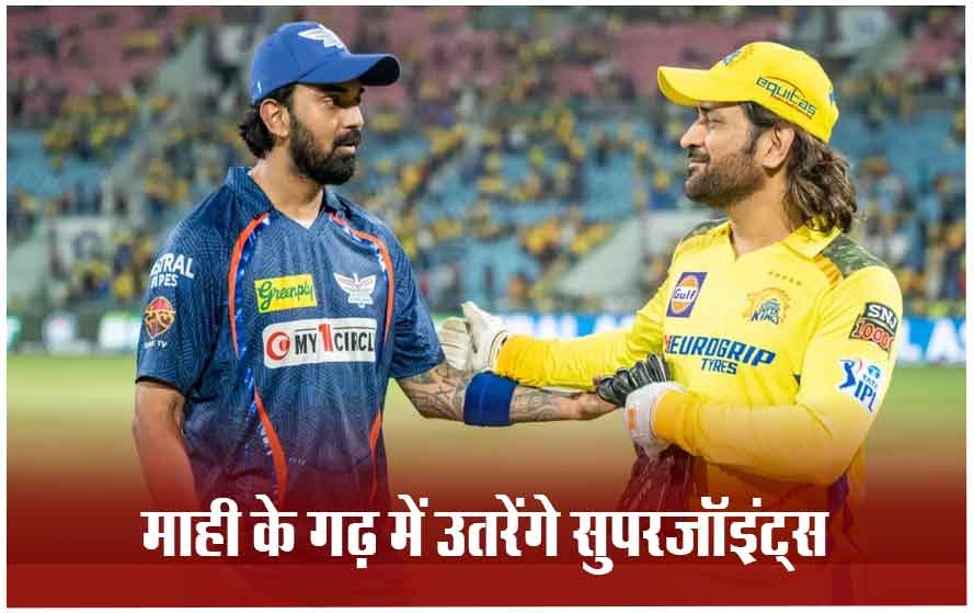 IPL में आज चेन्नई vs लखनऊ: पिछली बार चैन्नई को हरा चुकी लखनऊ आज फिर भिड़ेगी, माही के गढ़ में होगा मुकाबला