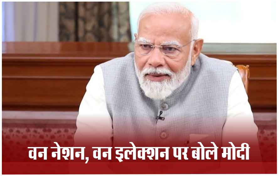 वन नेशन, वन इलेक्शन को लेकर बोले पीएम मोदी, कहा- ये देश के लिए बहुत जरूरी कदम