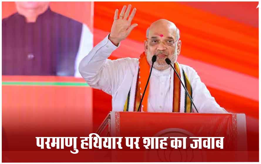 परमाणु हथियार खत्म करने की सलाह देने वालों अमित शाह का जवाब, बोले- ‘ये सलाह चीन-पाकिस्तान को क्यों नहीं देते?’